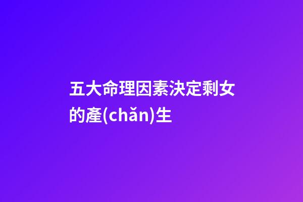 五大命理因素決定剩女的產(chǎn)生