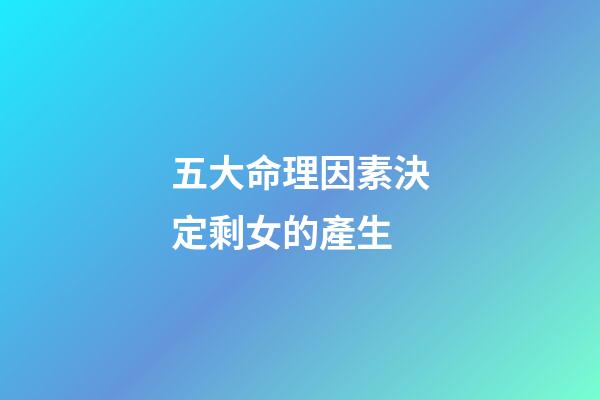 五大命理因素決定剩女的產生