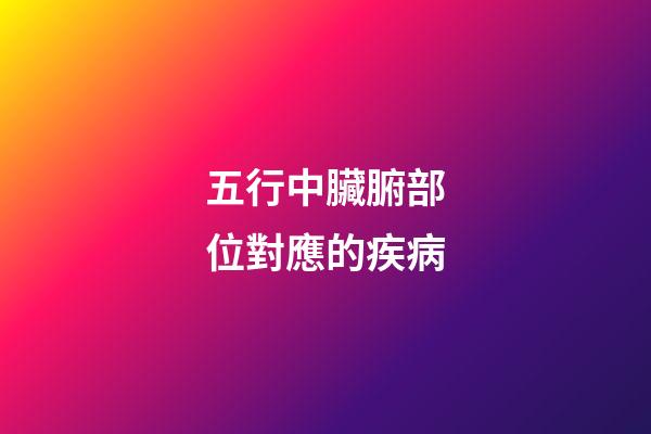 五行中臟腑部位對應的疾病