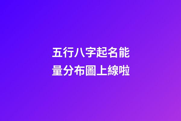 五行八字起名能量分布圖上線啦