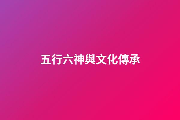 五行六神與文化傳承