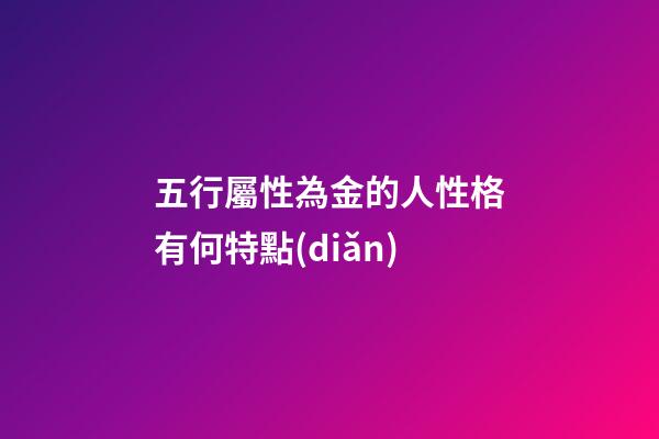 五行屬性為金的人性格有何特點(diǎn)