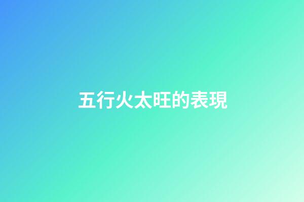 五行火太旺的表現