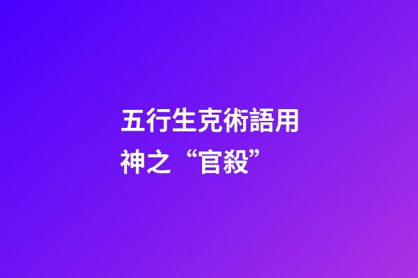 五行生克術語用神之“官殺”