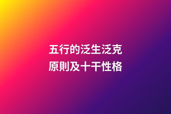 五行的泛生泛克原則及十干性格