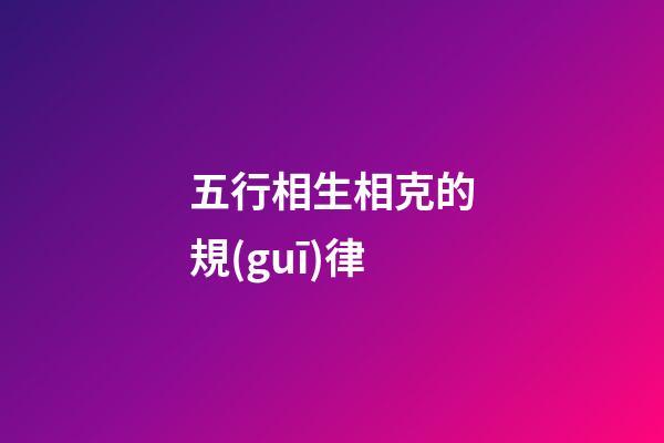 五行相生相克的規(guī)律