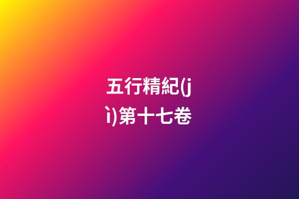 五行精紀(jì)第十七卷