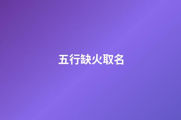 五行缺火取名