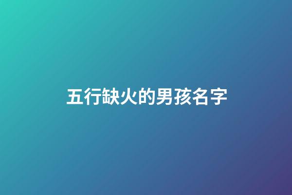 五行缺火的男孩名字