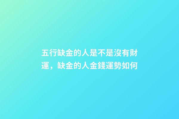 五行缺金的人是不是沒有財運，缺金的人金錢運勢如何