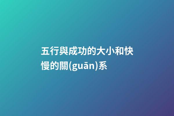 五行與成功的大小和快慢的關(guān)系