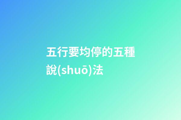 五行要均停的五種說(shuō)法