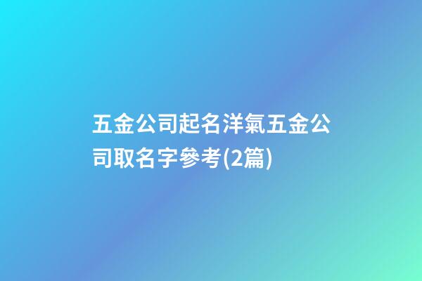 五金公司起名洋氣五金公司取名字參考(2篇)-第1張-公司起名-玄機派