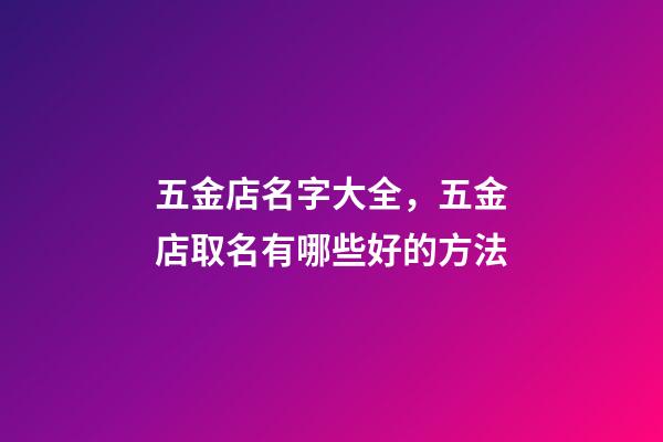 五金店名字大全，五金店取名有哪些好的方法-第1張-店鋪起名-玄機(jī)派