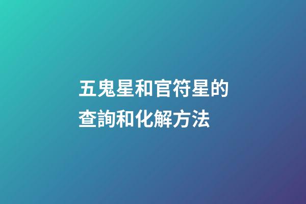 五鬼星和官符星的查詢和化解方法
