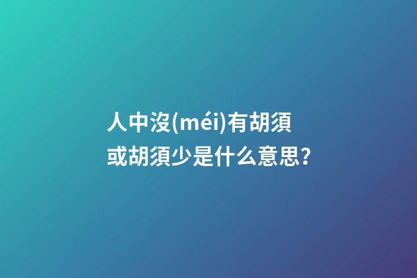 人中沒(méi)有胡須或胡須少是什么意思？