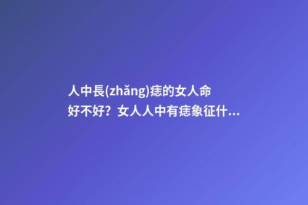 人中長(zhǎng)痣的女人命好不好？女人人中有痣象征什么？