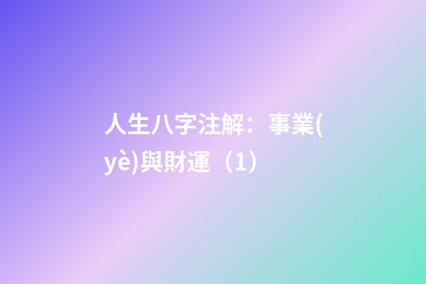 人生八字注解：事業(yè)與財運（1）