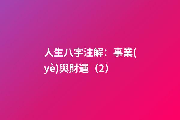 人生八字注解：事業(yè)與財運（2）