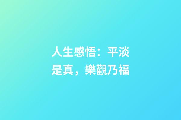 人生感悟：平淡是真，樂觀乃福