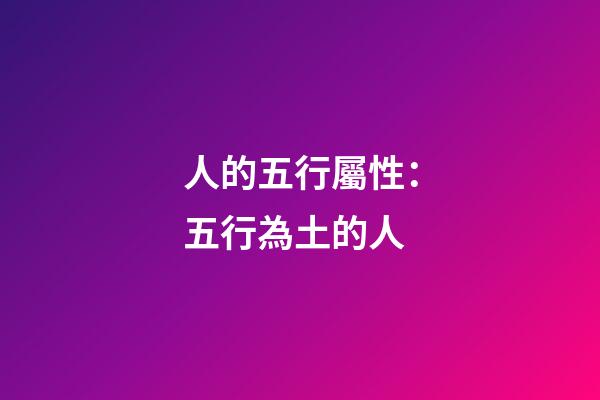 人的五行屬性：五行為土的人