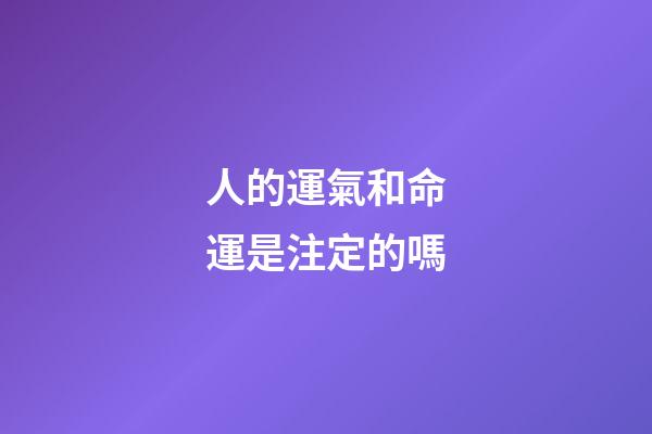 人的運氣和命運是注定的嗎(人生在世，應該早一點知道，自己的一切遭遇皆是命中注定)-第1張-觀點-玄機派