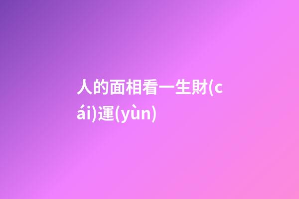 人的面相看一生財(cái)運(yùn)