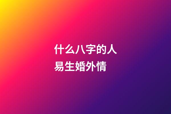 什么八字的人易生婚外情