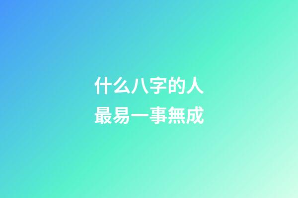 什么八字的人最易一事無成
