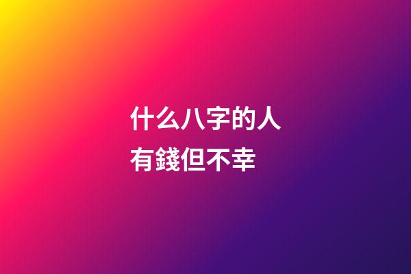 什么八字的人有錢但不幸