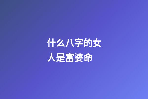 什么八字的女人是富婆命
