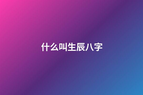 什么叫生辰八字(什么是命運？你相信命運嗎？)