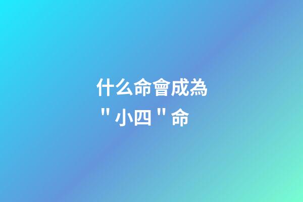 什么命會成為＂小四＂命