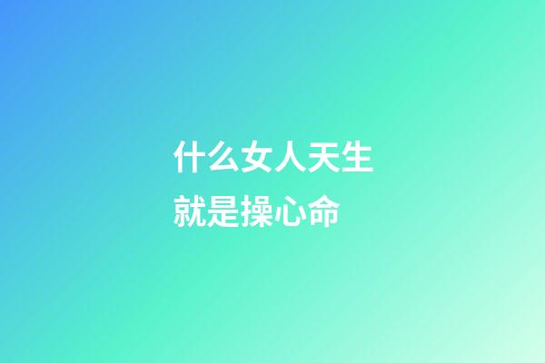 什么女人天生就是操心命