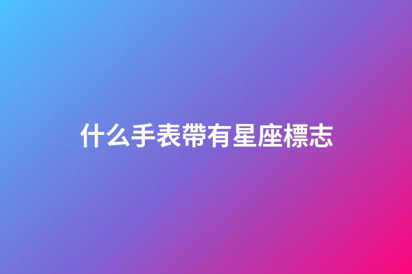 什么手表帶有星座標志
