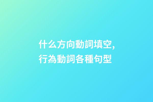 什么方向動詞填空,行為動詞各種句型(一)-第1張-觀點-玄機派