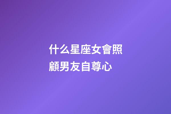 什么星座女會照顧男友自尊心-第1張-星座運勢-玄機派
