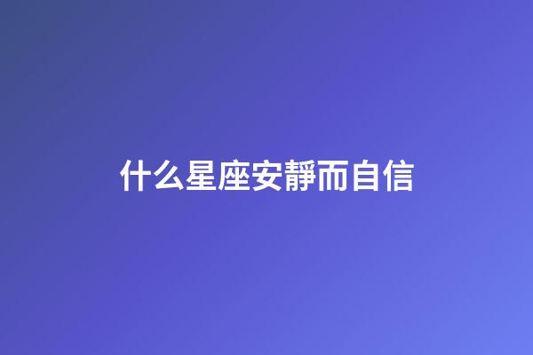 什么星座安靜而自信-第1張-星座運勢-玄機派