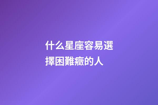 什么星座容易選擇困難癥的人-第1張-星座運勢-玄機派