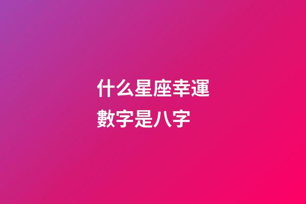 什么星座幸運數字是八字-第1張-星座運勢-玄機派