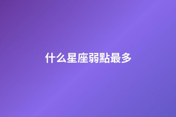 什么星座弱點最多-第1張-星座運勢-玄機派