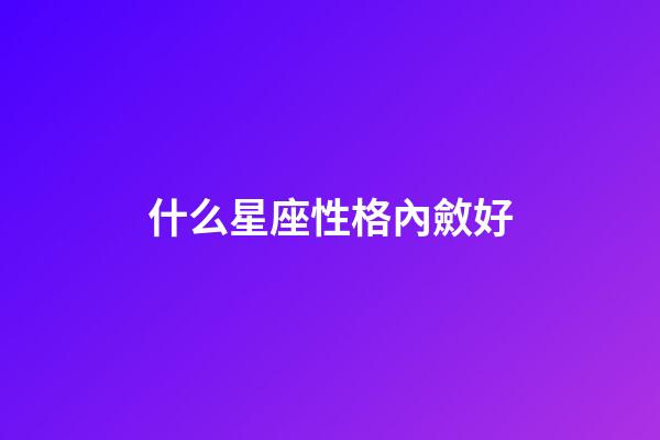 什么星座性格內斂好-第1張-星座運勢-玄機派