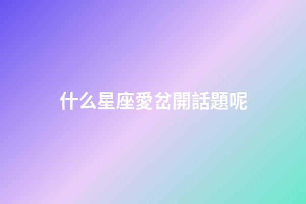 什么星座愛岔開話題呢-第1張-星座運勢-玄機派