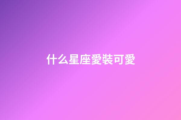 什么星座愛裝可愛-第1張-星座運勢-玄機派