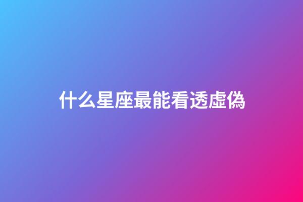 什么星座最能看透虛偽-第1張-星座運勢-玄機派