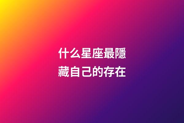 什么星座最隱藏自己的存在-第1張-星座運勢-玄機派