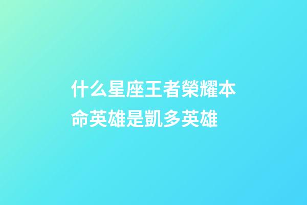 什么星座王者榮耀本命英雄是凱多英雄-第1張-星座運勢-玄機派