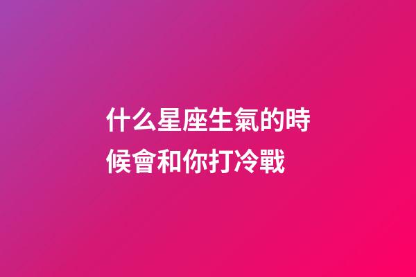 什么星座生氣的時候會和你打冷戰-第1張-星座運勢-玄機派