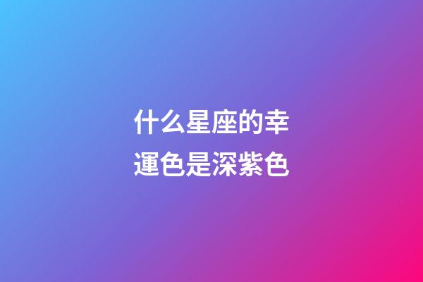 什么星座的幸運色是深紫色-第1張-星座運勢-玄機派