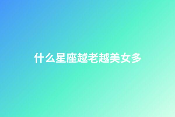 什么星座越老越美女多-第1張-星座運勢-玄機派